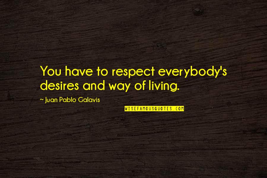 Juan Galavis Quotes By Juan Pablo Galavis: You have to respect everybody's desires and way