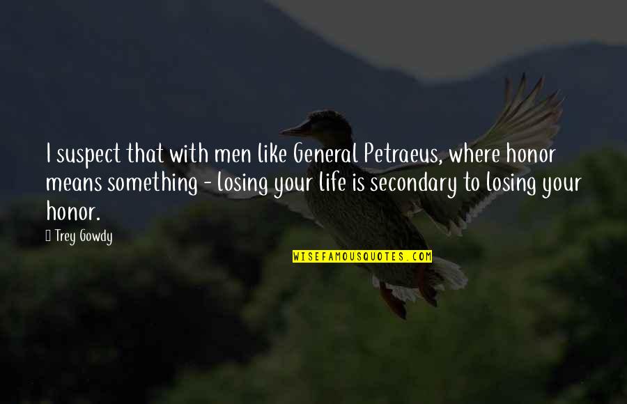 Juan Gelman Quotes By Trey Gowdy: I suspect that with men like General Petraeus,