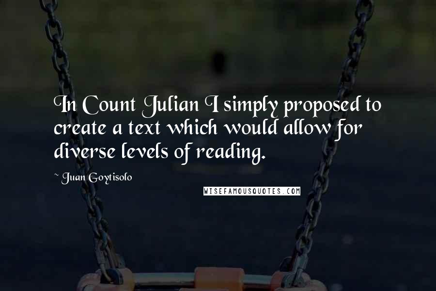 Juan Goytisolo quotes: In Count Julian I simply proposed to create a text which would allow for diverse levels of reading.