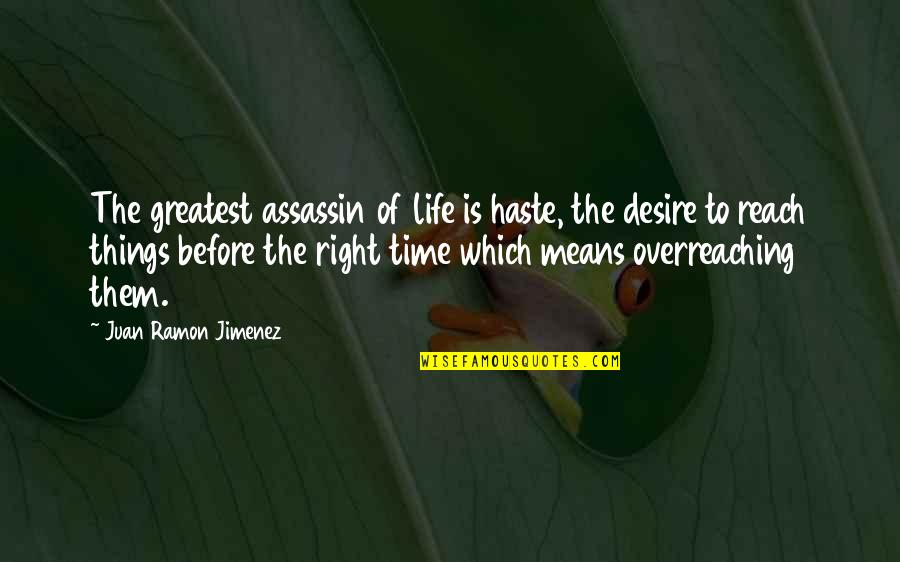 Juan Jimenez Quotes By Juan Ramon Jimenez: The greatest assassin of life is haste, the