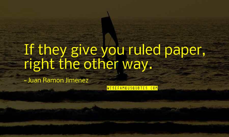 Juan Jimenez Quotes By Juan Ramon Jimenez: If they give you ruled paper, right the Juan Jimenez Quotes By Juan Ramon Jimenez: If they give you ruled paper, right the