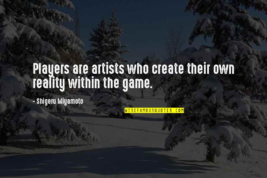 Juan Jose Mendez Quotes By Shigeru Miyamoto: Players are artists who create their own reality