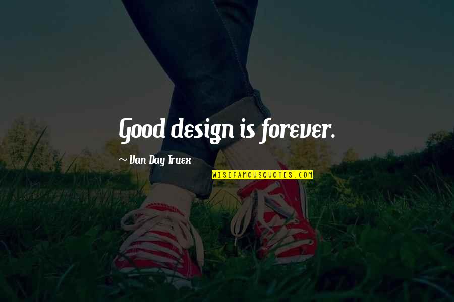 Juan Love Quotes By Van Day Truex: Good design is forever.