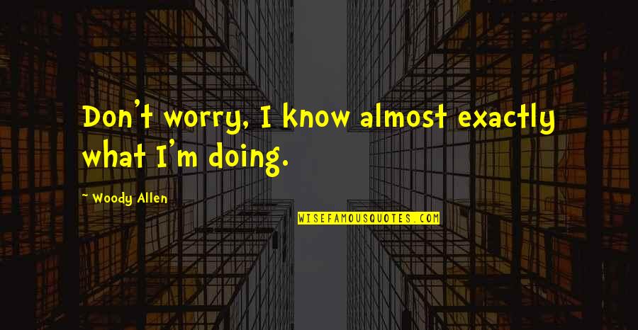 Juan Love Quotes By Woody Allen: Don't worry, I know almost exactly what I'm