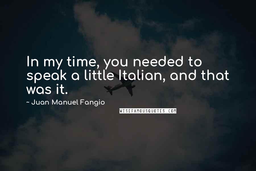 Juan Manuel Fangio quotes: In my time, you needed to speak a little Italian, and that was it.