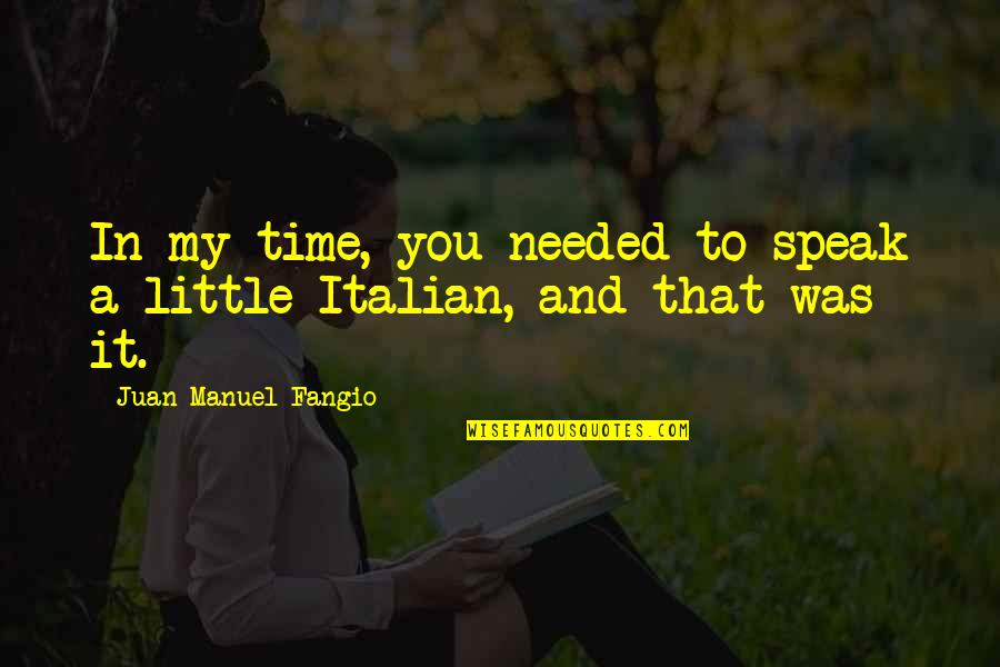 Juan Manuel Fangio Quotes By Juan Manuel Fangio: In my time, you needed to speak a Juan Manuel Fangio Quotes By Juan Manuel Fangio: In my time, you needed to speak a