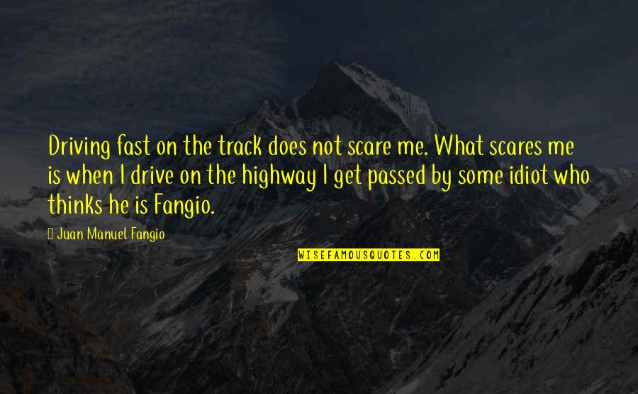Juan Manuel Fangio Quotes By Juan Manuel Fangio: Driving fast on the track does not scare Juan Manuel Fangio Quotes By Juan Manuel Fangio: Driving fast on the track does not scare
