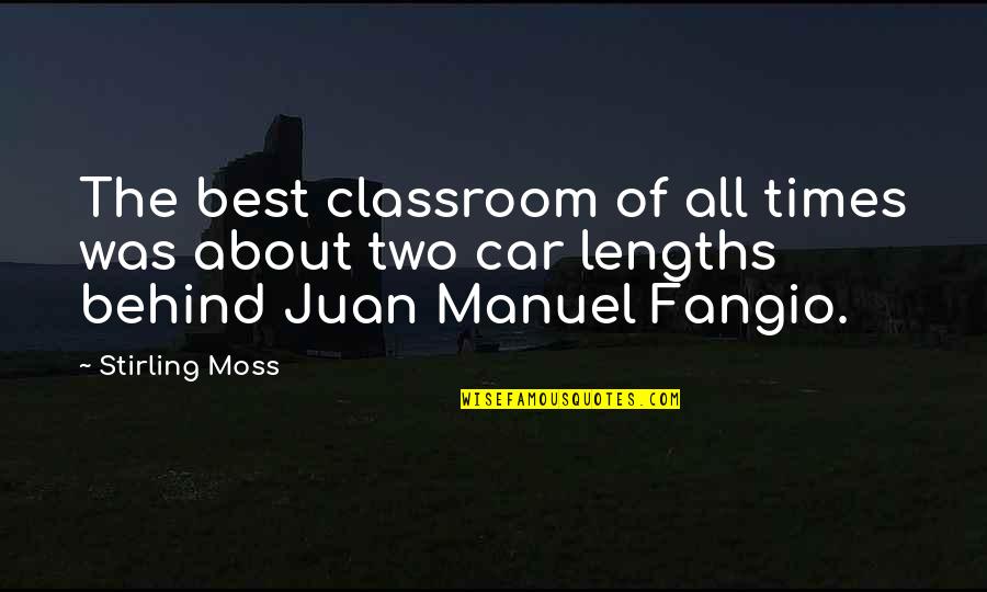 Juan Manuel Fangio Quotes By Stirling Moss: The best classroom of all times was about Juan Manuel Fangio Quotes By Stirling Moss: The best classroom of all times was about