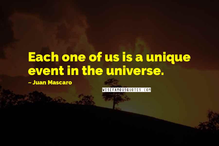 Juan Mascaro quotes: Each one of us is a unique event in the universe.