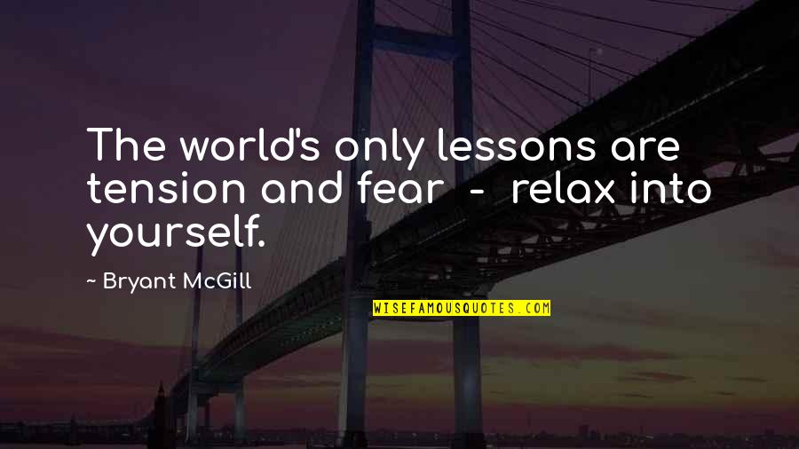 Juan Montoya Quotes By Bryant McGill: The world's only lessons are tension and fear