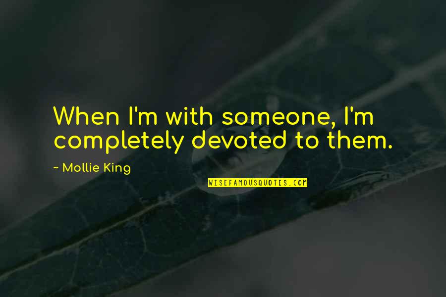 Juan N. Seguin Quotes By Mollie King: When I'm with someone, I'm completely devoted to