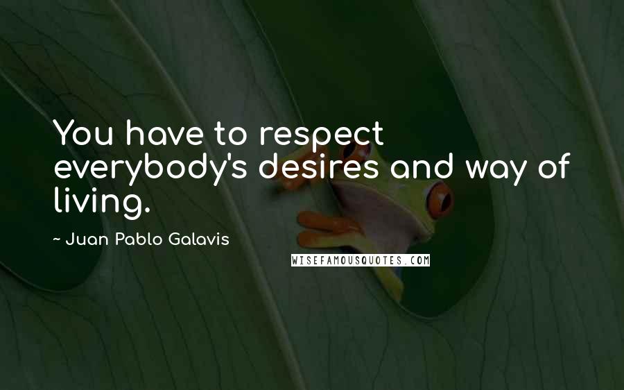 Juan Pablo Galavis quotes: You have to respect everybody's desires and way of living.