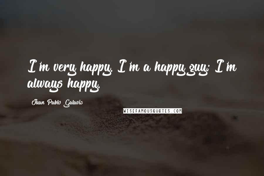 Juan Pablo Galavis quotes: I'm very happy. I'm a happy guy; I'm always happy.