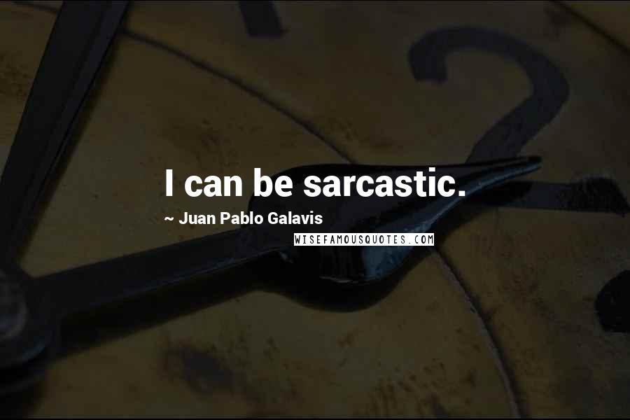 Juan Pablo Galavis quotes: I can be sarcastic.