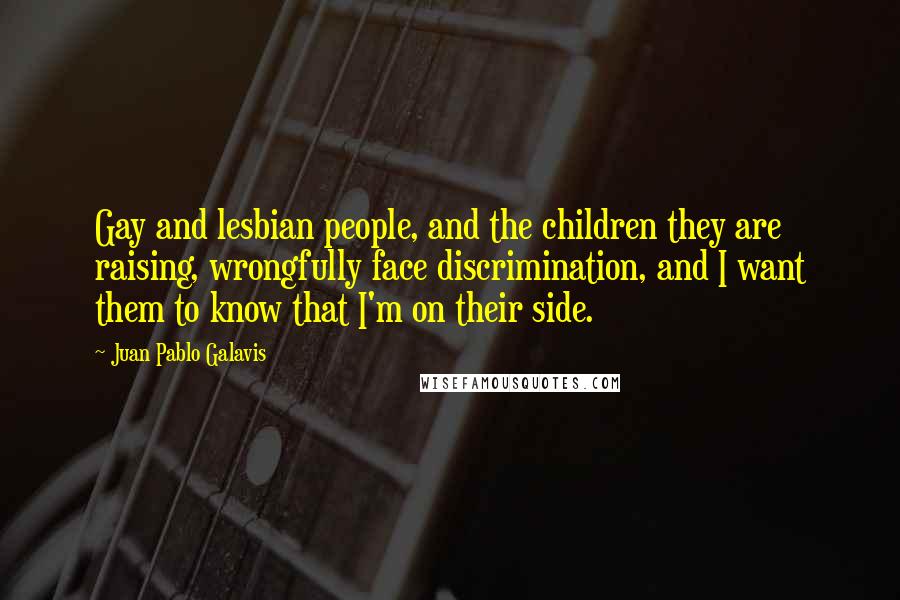 Juan Pablo Galavis quotes: Gay and lesbian people, and the children they are raising, wrongfully face discrimination, and I want them to know that I'm on their side.