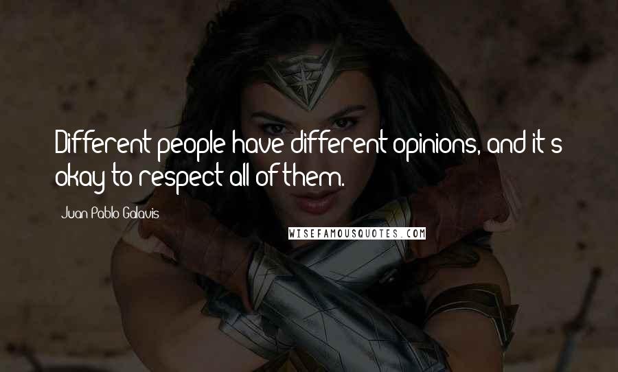 Juan Pablo Galavis quotes: Different people have different opinions, and it's okay to respect all of them.