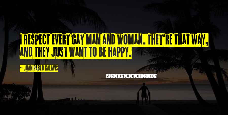 Juan Pablo Galavis quotes: I respect every gay man and woman. They're that way, and they just want to be happy.