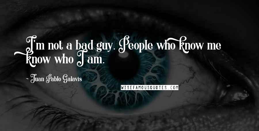 Juan Pablo Galavis quotes: I'm not a bad guy. People who know me know who I am.