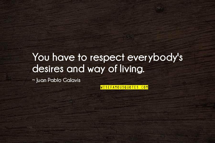 Juan Pablo Galavis Quotes By Juan Pablo Galavis: You have to respect everybody's desires and way