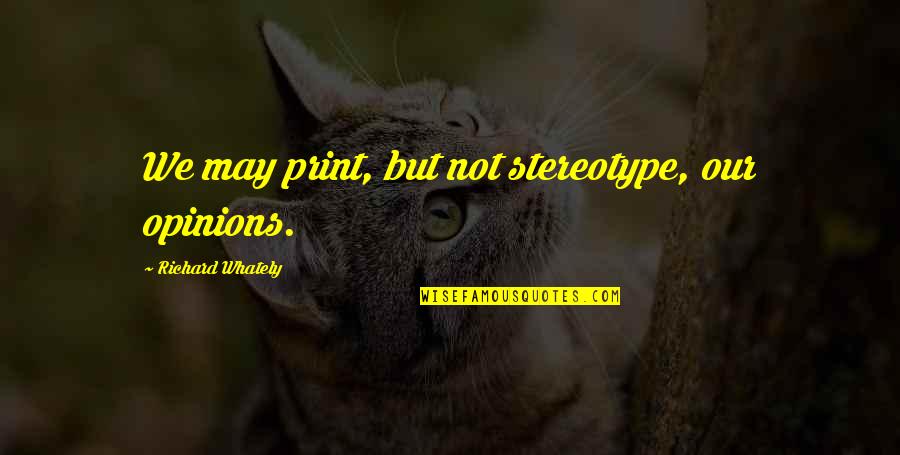Juan Pujol Garcia Quotes By Richard Whately: We may print, but not stereotype, our opinions. Juan Pujol Garcia Quotes By Richard Whately: We may print, but not stereotype, our opinions.