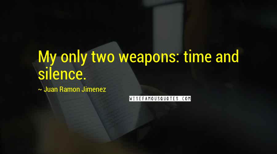 Juan Ramon Jimenez quotes: My only two weapons: time and silence.