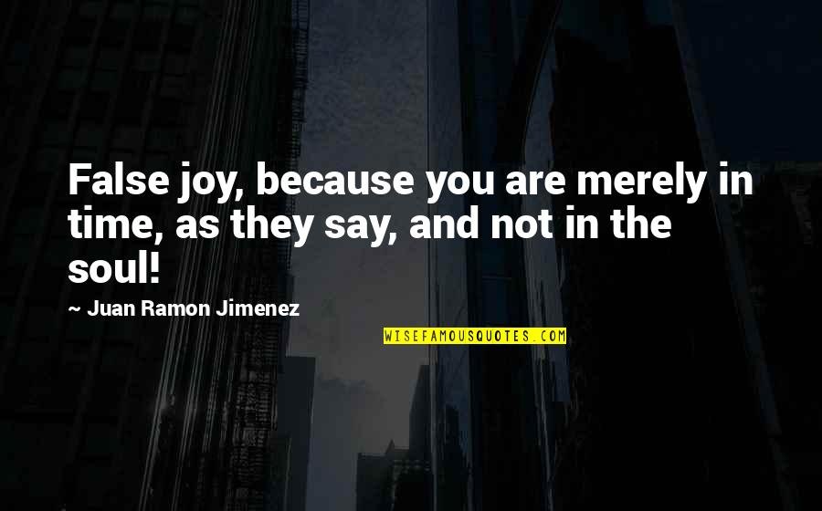 Juan Ramon Jimenez Quotes By Juan Ramon Jimenez: False joy, because you are merely in time,