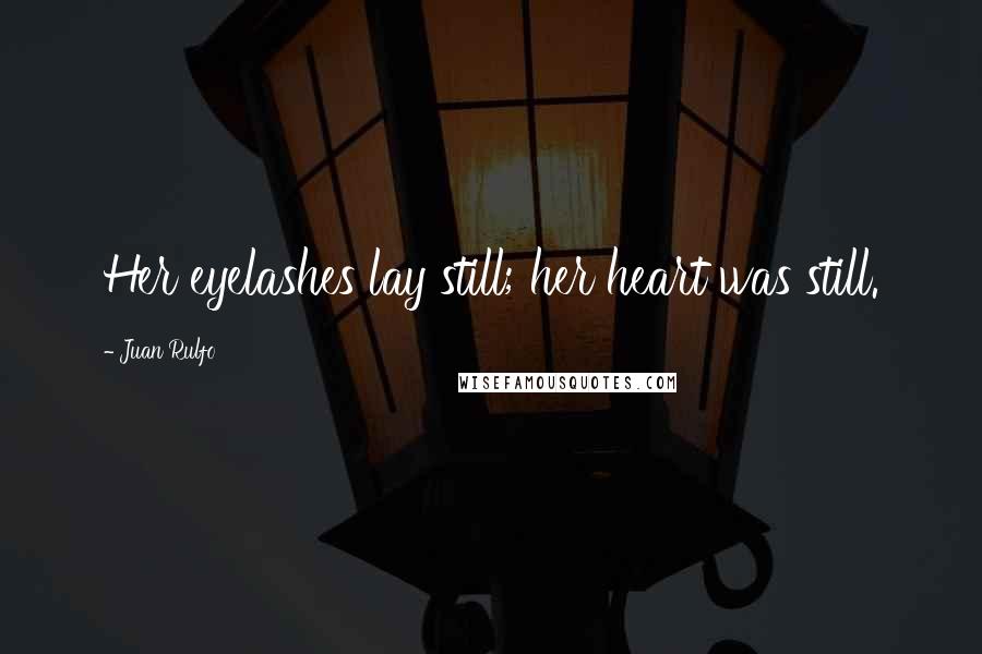 Juan Rulfo quotes: Her eyelashes lay still; her heart was still.