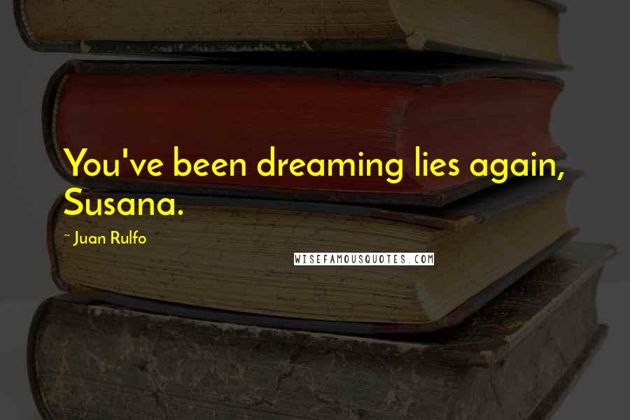 Juan Rulfo quotes: You've been dreaming lies again, Susana.