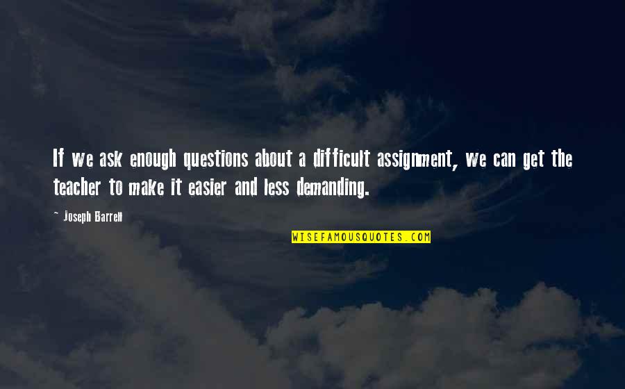 Juan Villoro Quotes By Joseph Barrell: If we ask enough questions about a difficult Juan Villoro Quotes By Joseph Barrell: If we ask enough questions about a difficult