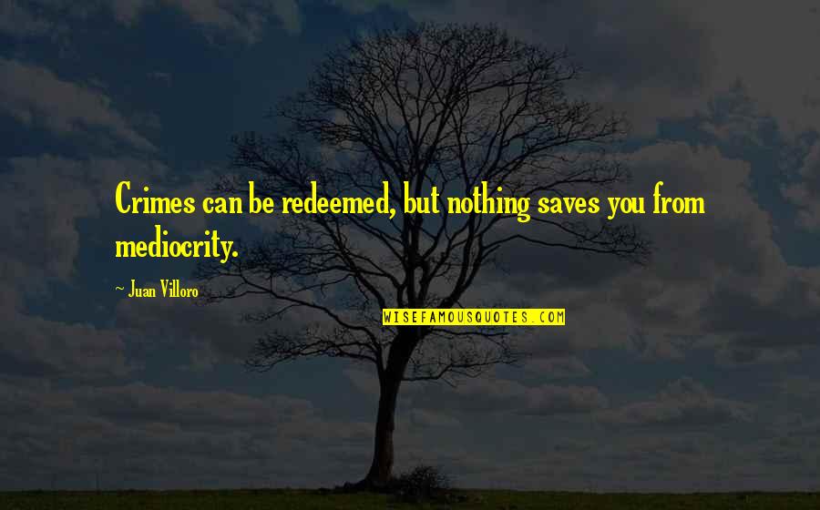 Juan Villoro Quotes By Juan Villoro: Crimes can be redeemed, but nothing saves you