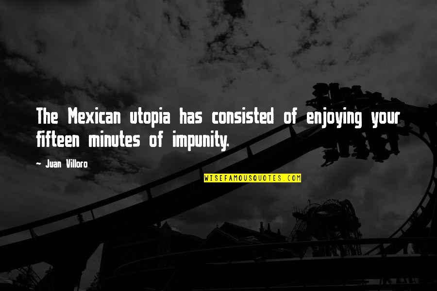 Juan Villoro Quotes By Juan Villoro: The Mexican utopia has consisted of enjoying your