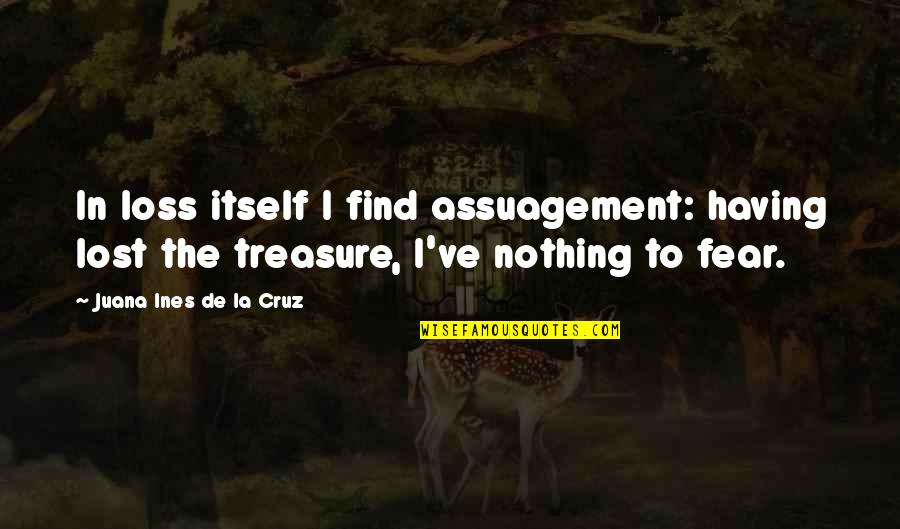 Juana Ines Quotes By Juana Ines De La Cruz: In loss itself I find assuagement: having lost Juana Ines Quotes By Juana Ines De La Cruz: In loss itself I find assuagement: having lost