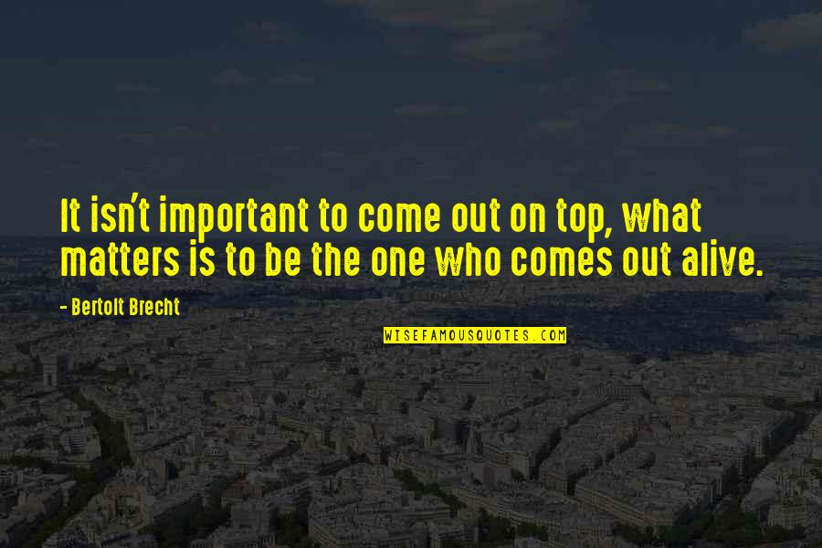 Juanabell Quotes By Bertolt Brecht: It isn't important to come out on top, Juanabell Quotes By Bertolt Brecht: It isn't important to come out on top,