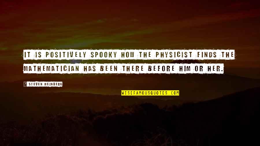 Juanabell Quotes By Steven Weinberg: It is positively spooky how the physicist finds