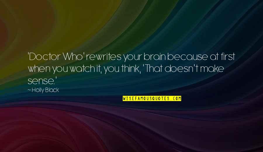 Juanas Pagodas Quotes By Holly Black: 'Doctor Who' rewrites your brain because at first Juanas Pagodas Quotes By Holly Black: 'Doctor Who' rewrites your brain because at first