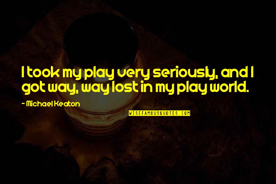 Juanas Pagodas Quotes By Michael Keaton: I took my play very seriously, and I
