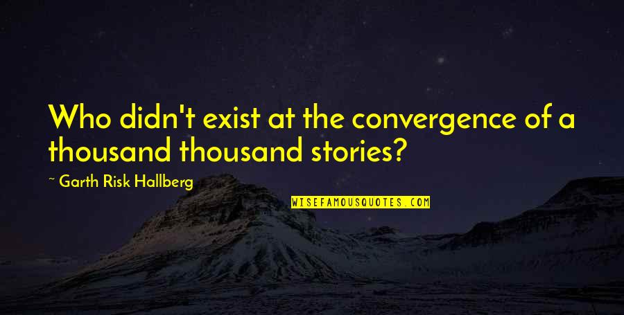 Juanchy Mejia Quotes By Garth Risk Hallberg: Who didn't exist at the convergence of a