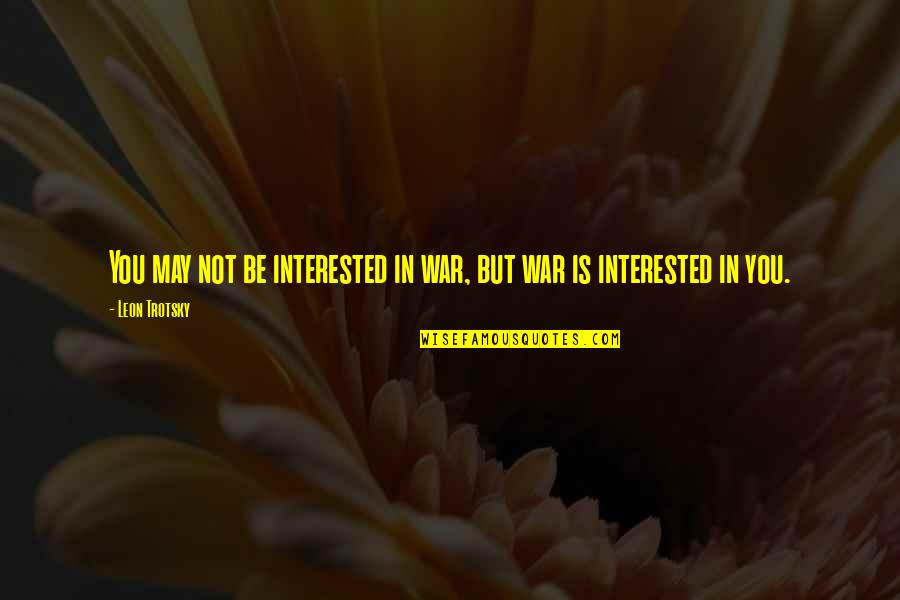 Juanda Mc Quotes By Leon Trotsky: You may not be interested in war, but