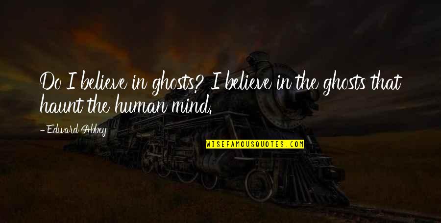 Juandelacruzband Quotes By Edward Abbey: Do I believe in ghosts? I believe in