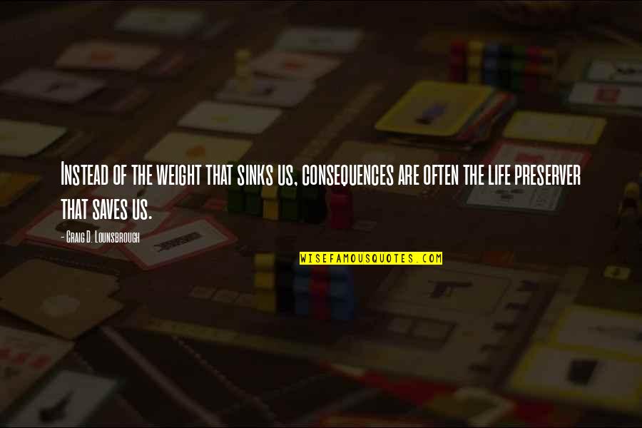 Juandell Ferguson Quotes By Craig D. Lounsbrough: Instead of the weight that sinks us, consequences