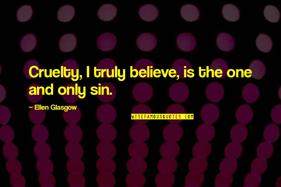 Juandolyn Fleming Quotes By Ellen Glasgow: Cruelty, I truly believe, is the one and Juandolyn Fleming Quotes By Ellen Glasgow: Cruelty, I truly believe, is the one and