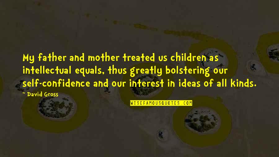 Juanes Quotes By David Gross: My father and mother treated us children as Juanes Quotes By David Gross: My father and mother treated us children as