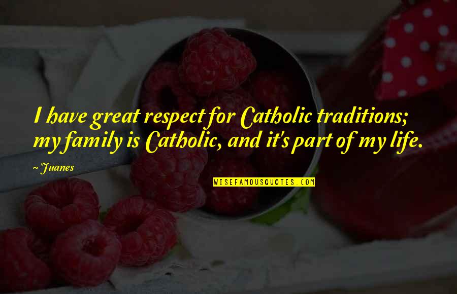 Juanes Quotes By Juanes: I have great respect for Catholic traditions; my