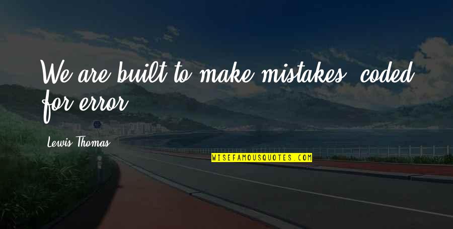 Juanes Quotes By Lewis Thomas: We are built to make mistakes, coded for