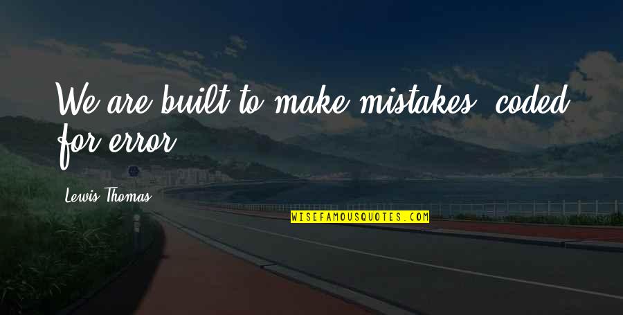 Juanes Quotes By Lewis Thomas: We are built to make mistakes, coded for Juanes Quotes By Lewis Thomas: We are built to make mistakes, coded for