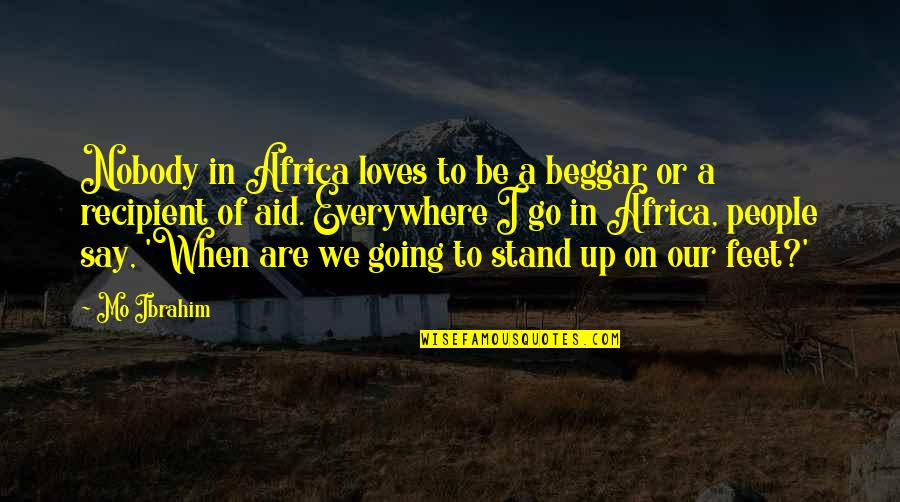 Juanes Quotes By Mo Ibrahim: Nobody in Africa loves to be a beggar
