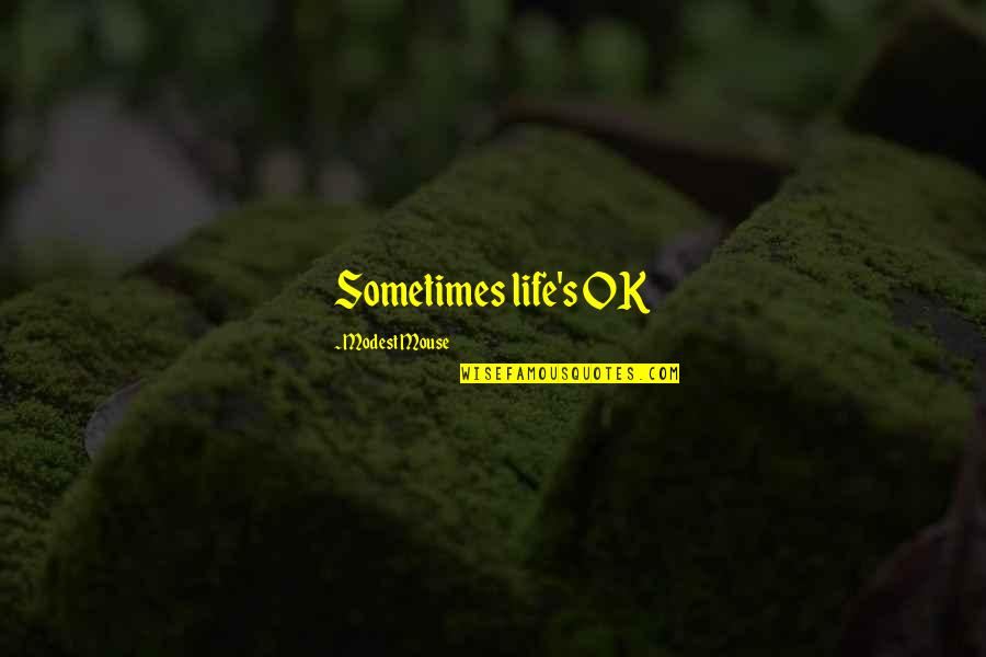 Juanita Desperate Housewives Quotes By Modest Mouse: Sometimes life's OK Juanita Desperate Housewives Quotes By Modest Mouse: Sometimes life's OK