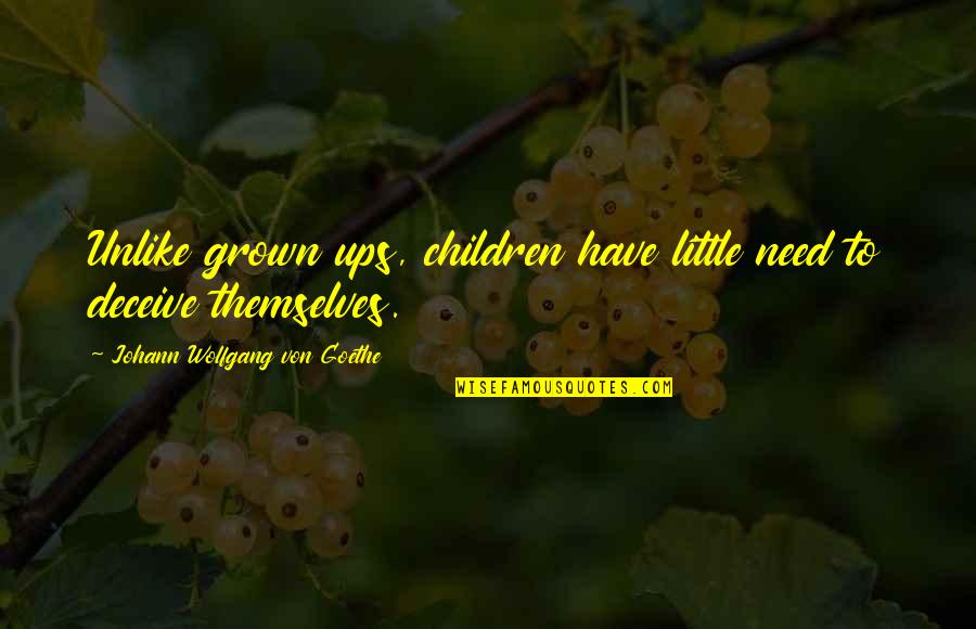 Juanito Pistolas Quotes By Johann Wolfgang Von Goethe: Unlike grown ups, children have little need to