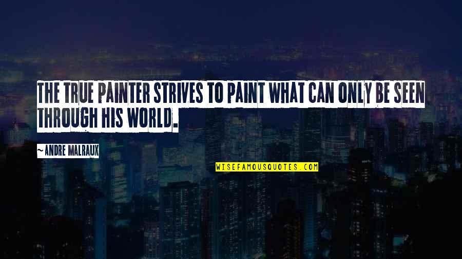 Juanito Quotes By Andre Malraux: The true painter strives to paint what can