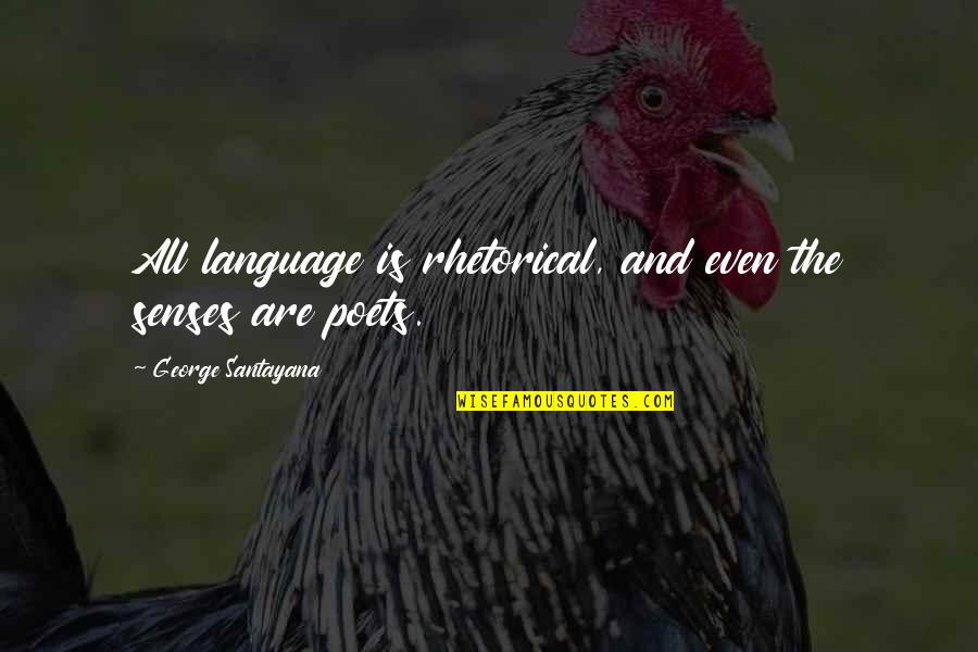 Juanito Reyes Quotes By George Santayana: All language is rhetorical, and even the senses Juanito Reyes Quotes By George Santayana: All language is rhetorical, and even the senses